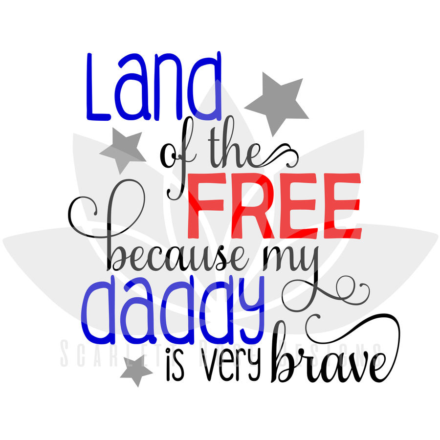 Land of the Free because my Daddy is Brave SVG