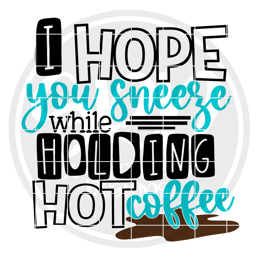 I Hope You Sneeze while Holding Hot Coffee SVG