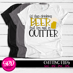I'd Stop Drinking Beer But I'm Not a Quitter SVG