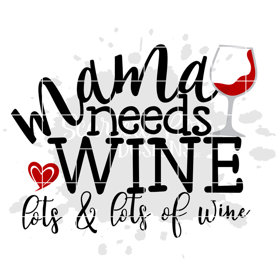 Mama needs Wine, Lots and Lots of Wine SVG