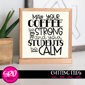 May your Coffee be Strong and your Students be Calm SVG