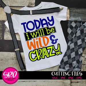 Today I Will Be Wild & Crazy SVG