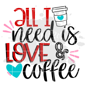 All I Need is Love and Coffee SVG