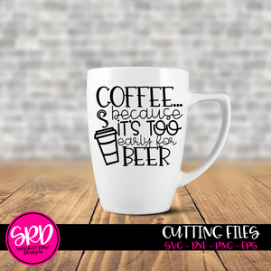 Coffee because it's too Early for Beer SVG