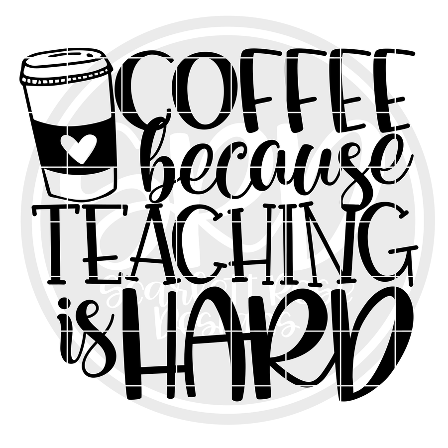 Coffee because Teaching is Hard SVG
