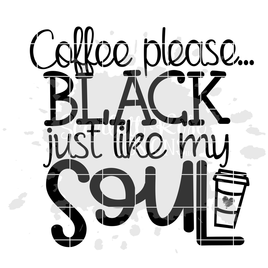 Coffee Please...Black just like my Soul SVG