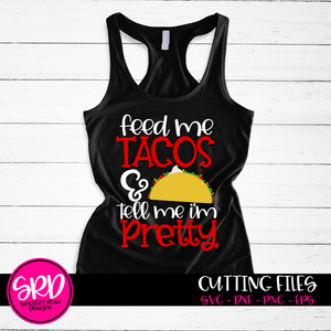 Feed Me Tacos and Tell Me I'm Pretty SVG