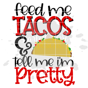 Feed Me Tacos and Tell Me I'm Pretty SVG