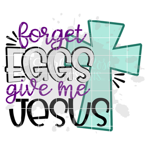 Forget Eggs Give Me Jesus SVG