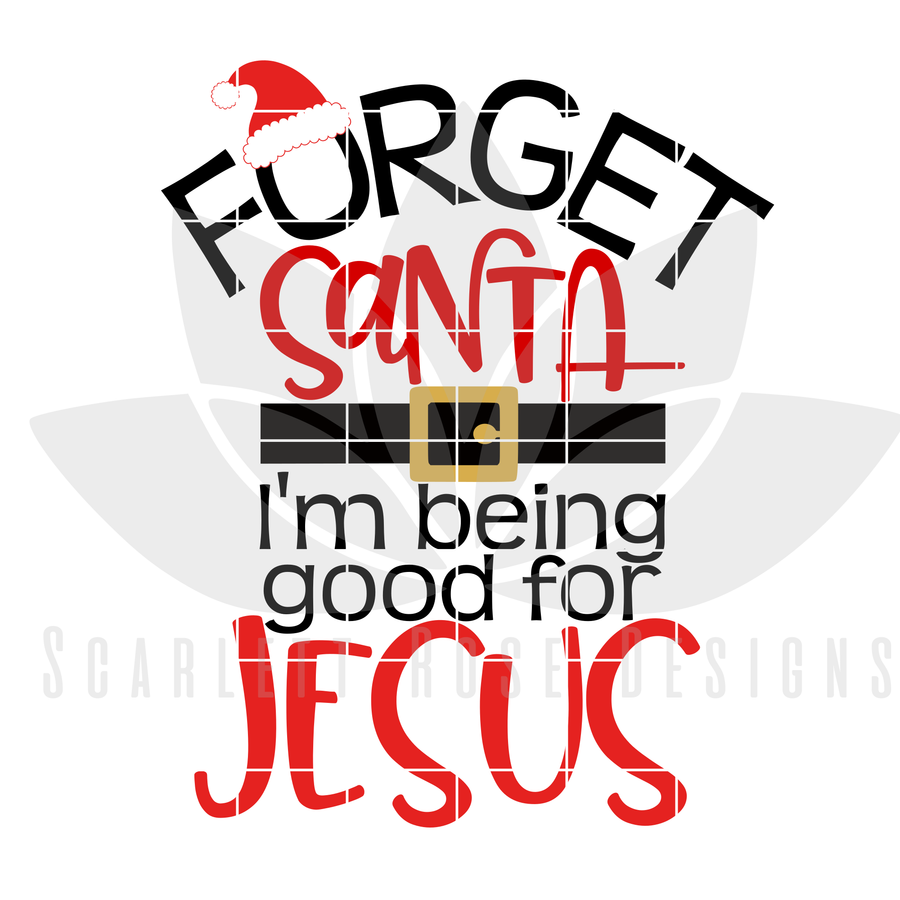 Forget Santa, I'm being Good For Jesus SVG