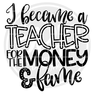 I Became a Teacher for the Money & Fame SVG
