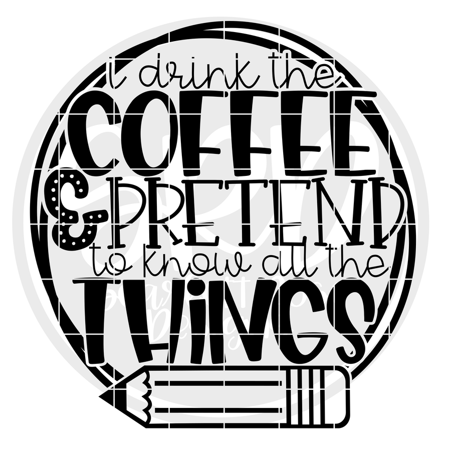 I Drink Coffee And Pretend To Know All The Things - Black SVG