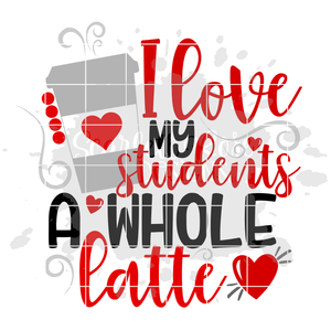 I Love My Students A Whole Latte SVG