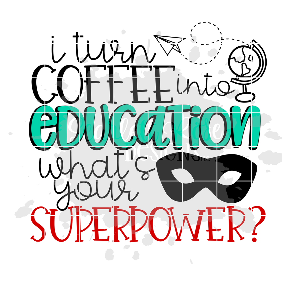 I Turn Coffee into Education, What's Your Superpower SVG