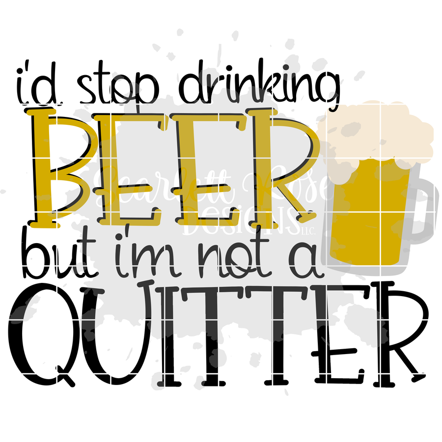 I'd Stop Drinking Beer But I'm Not a Quitter SVG