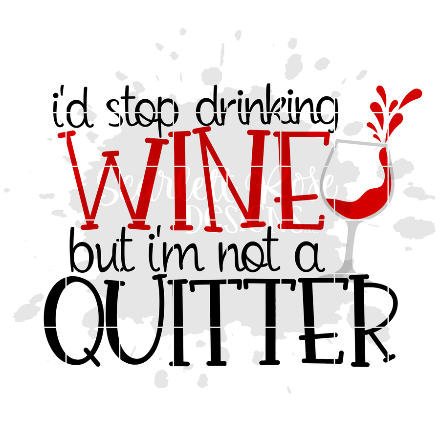 I'd Stop Drinking Wine but I'm Not a Quitter SVG