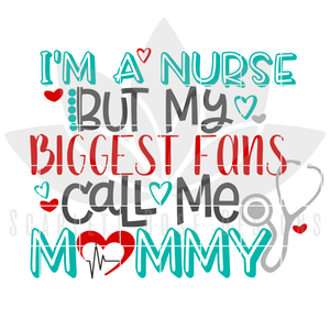 I'm a Nurse but my Biggest Fans Call Me Mommy SVG