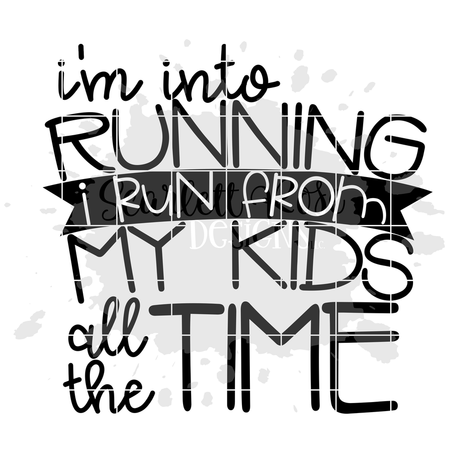 I'm into Running, I Run from my Kids all the Time SVG