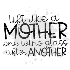 Lift like a Mother One Wine Glass After Another SVG