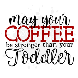 May Your Coffee Be Stronger than you Toddler SVG