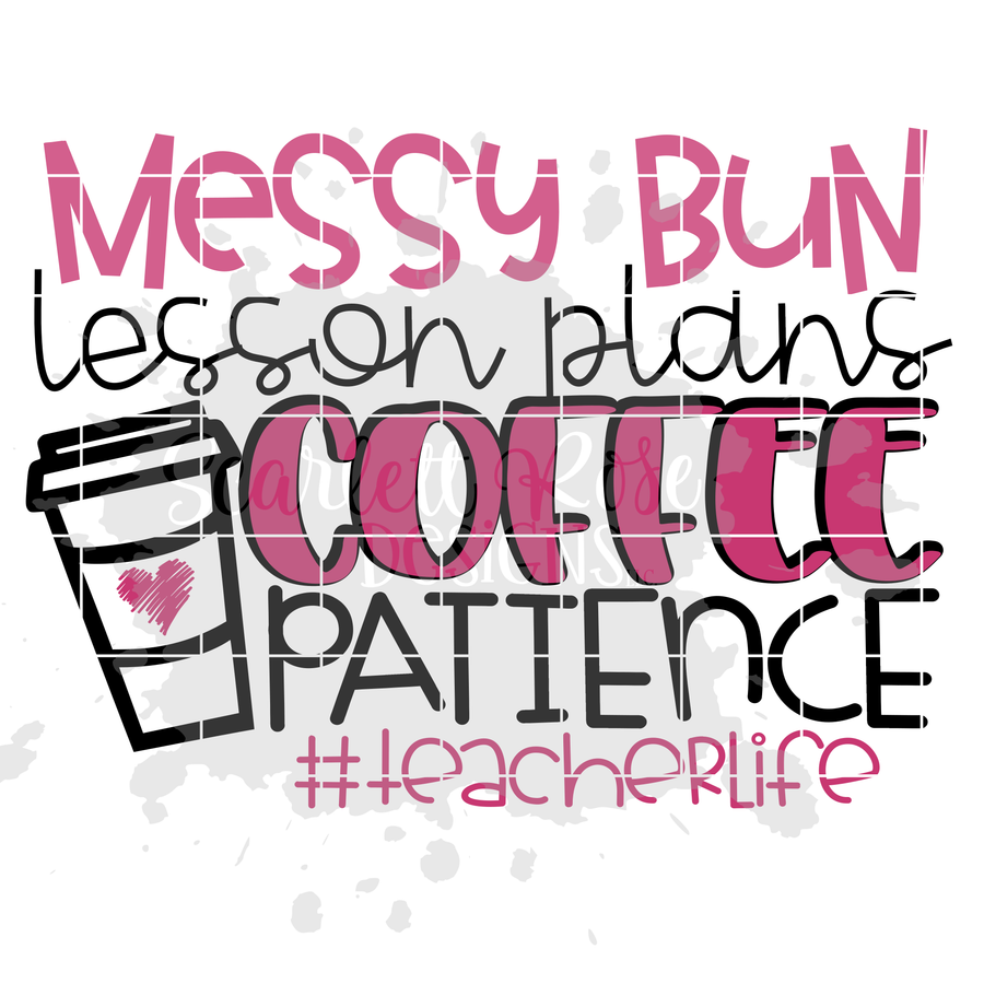 Messy Bun, Lesson Plans, Coffee, Patience #teacherlife SVG