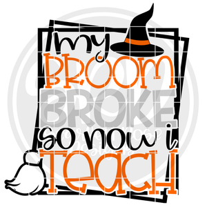 My Broom Broke so now I Teach SVG