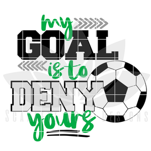 My Goal is to Deny Yours - Soccer SVG