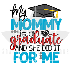 My Mommy is a Graduate and She Did it For Me SVG