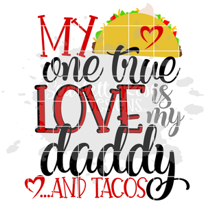 My One True Love is my Daddy.....and Tacos SVG