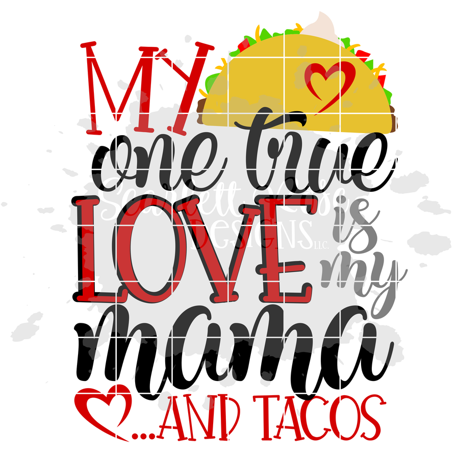 My One True Love is my Mama.....and Tacos SVG