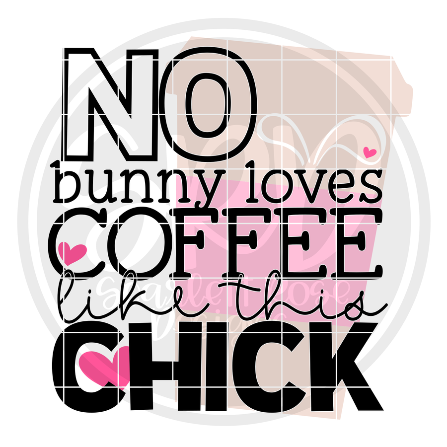 No Bunny Loves Coffee Like This Chick SVG