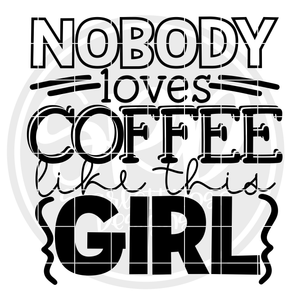 Nobody Loves Coffee like this Girl SVG