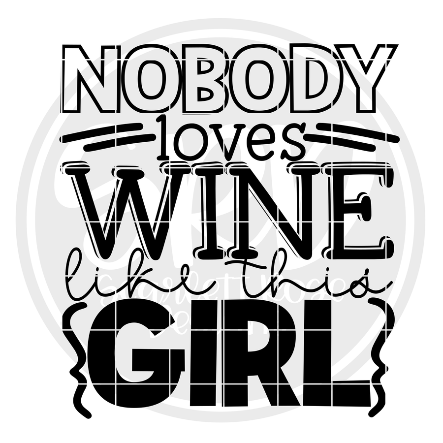 Nobody Loves Wine like this Girl SVG