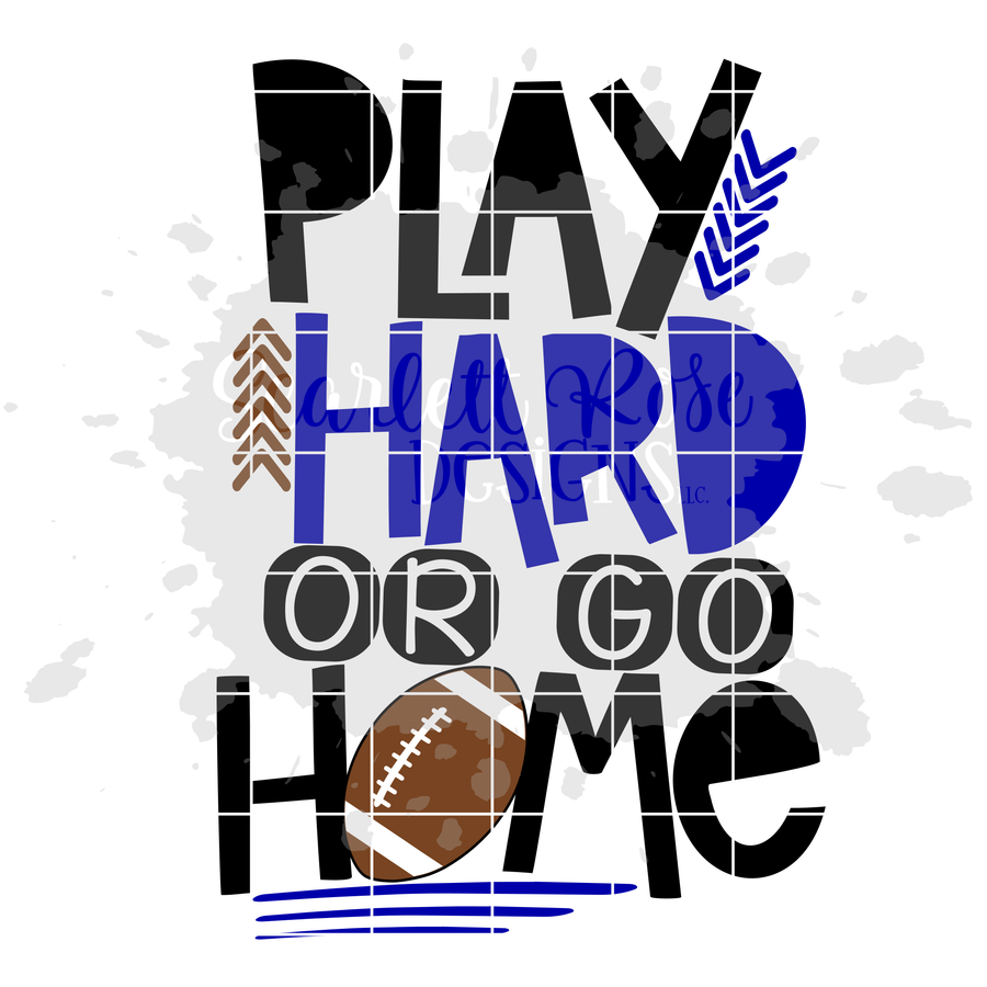 Play Hard or Go Home - Football SVG