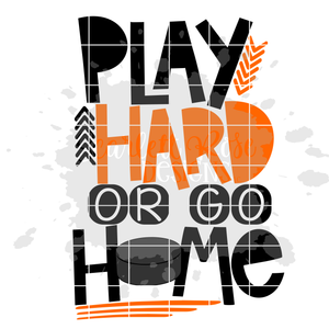 Play Hard or Go Home - Hockey SVG