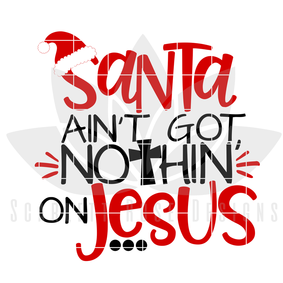 Santa Ain't Got Nothin' On Jesus SVG