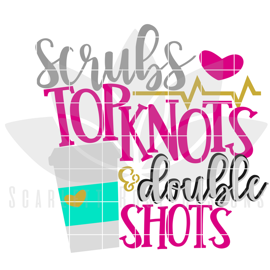 Scrubs, Top Knots and Double Shots SVG