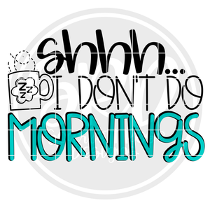 Shhh...I Don't Do Mornings SVG