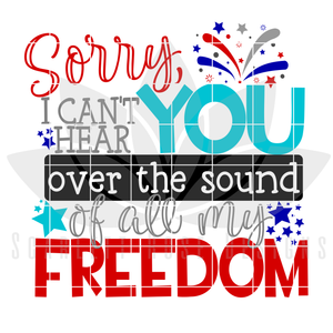 Sorry, I Can't Hear You Over the Sound of all my Freedom SVG