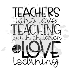 Teachers Who Love Teaching - Teach Children to Love Learning SVG