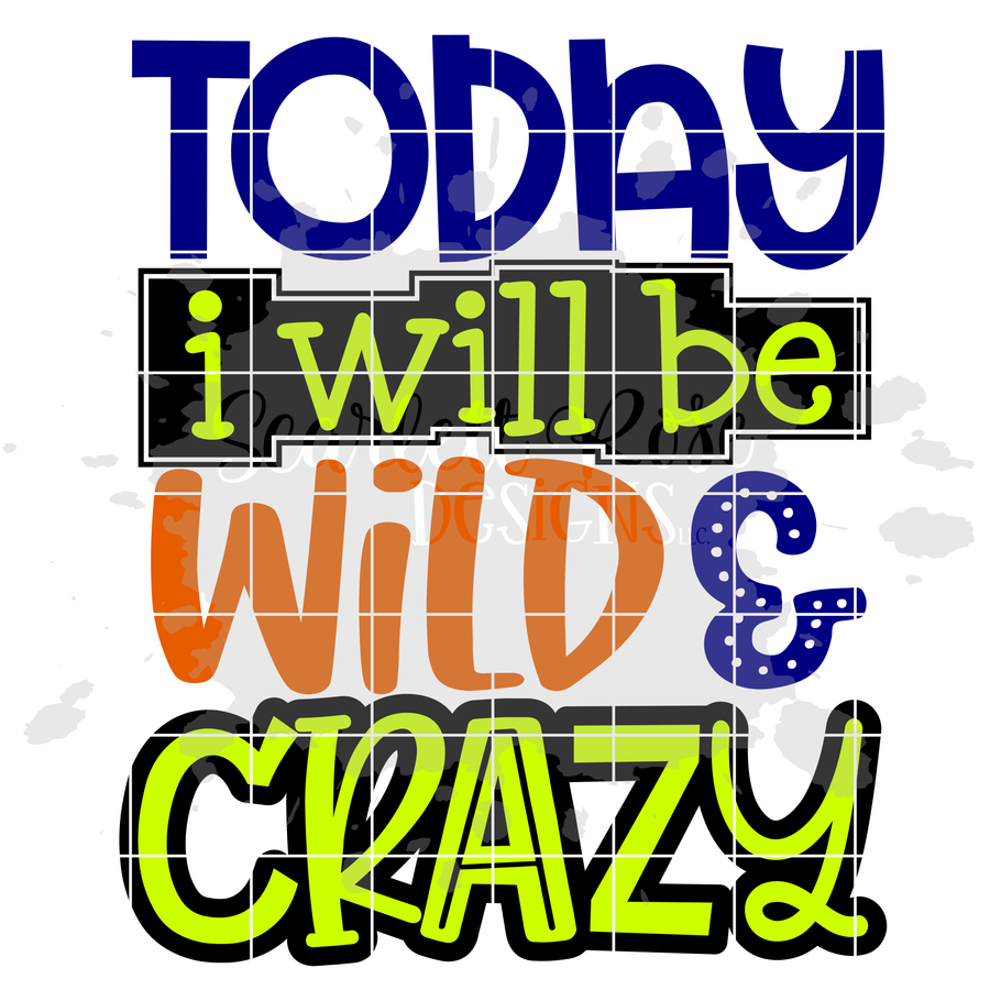 Today I Will Be Wild & Crazy SVG
