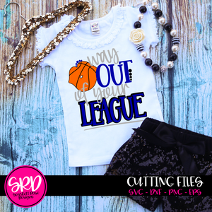 Way out of Your League - Basketball SVG