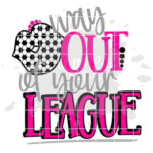 Way Out of your League - Soccer SVG