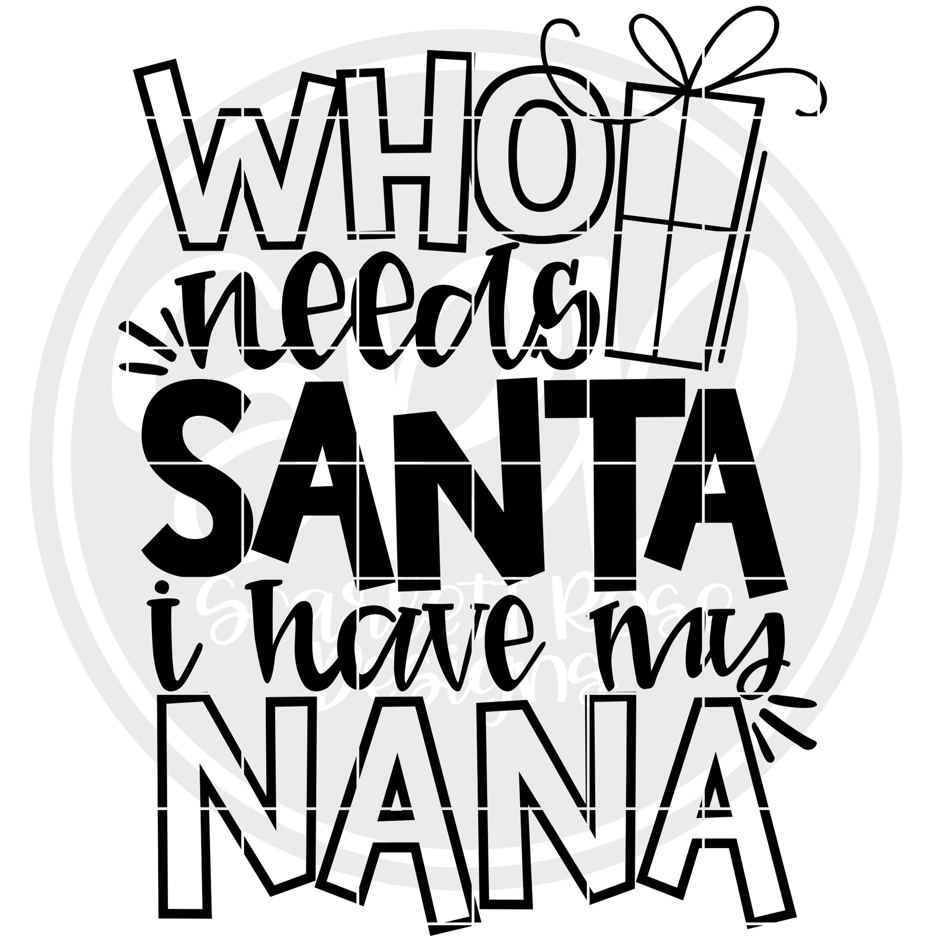 Christmas Svg Who Needs Santa I Have My Nana Svg Cut File Scarlett Rose Designs