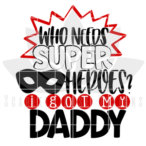 Who Needs Super Heroes I Got My Daddy SVG