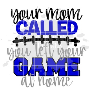 Your Mom Called You Left Your Game at Home - Football SVG