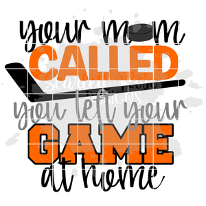 Your Mom Called You Left Your Game at Home - Hockey SVG