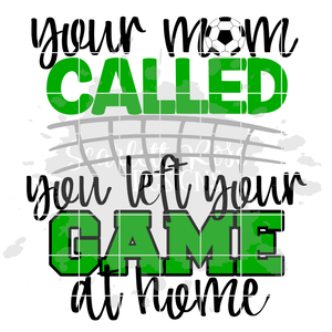 Your Mom Called, You Left Your Game at Home - Soccer SVG