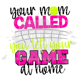 Your Mom Called You Left Your Game at Home - Tennis SVG